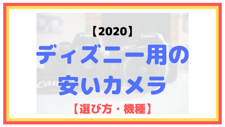 【2020】ディズニー用の安いカメラまとめ（一眼レフ・ミラーレス）